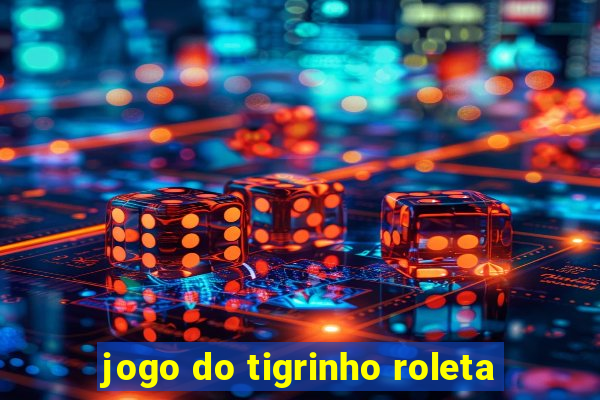 jogo do tigrinho roleta